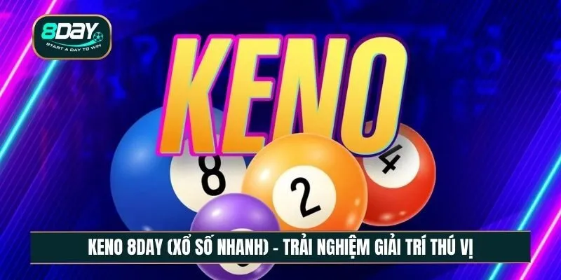 Keno 8DAY (xổ số nhanh) - Trải nghiệm giải trí quay số liên tục
