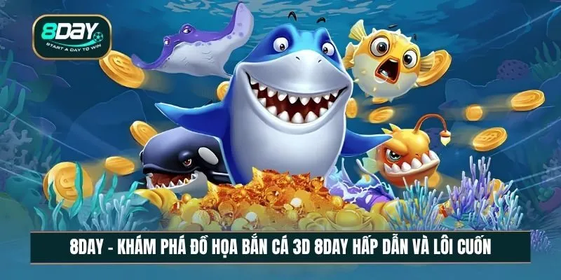 Khám phá đồ họa bắn cá 3D 8DAY hấp dẫn và lôi cuốn