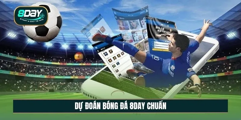 Bật mí kinh nghiệm dự đoán bóng đá 8DAY chuẩn chỉ
