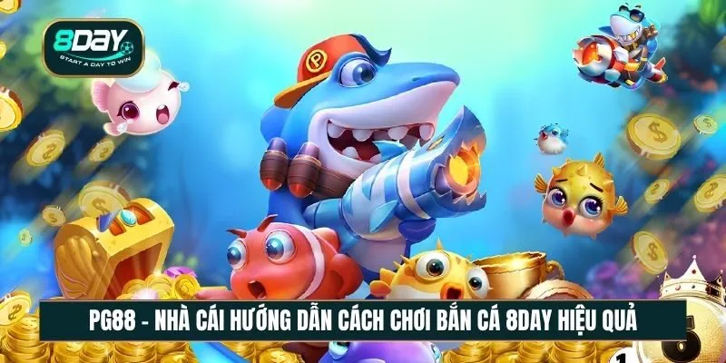 Hướng dẫn cách chơi bắn cá 8DAY hiệu quả từ cao thủ