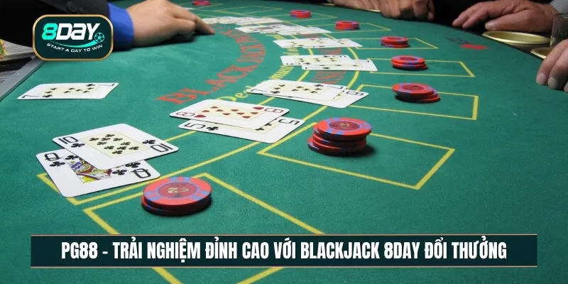 Trải nghiệm đỉnh cao với Blackjack 8DAY đổi thưởng