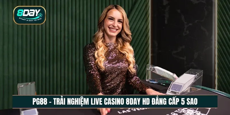 Trải nghiệm live Casino 8DAY HD đẳng cấp 5 sao